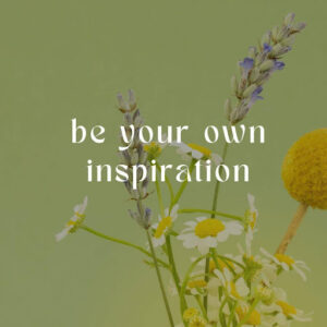 be your own inspiration